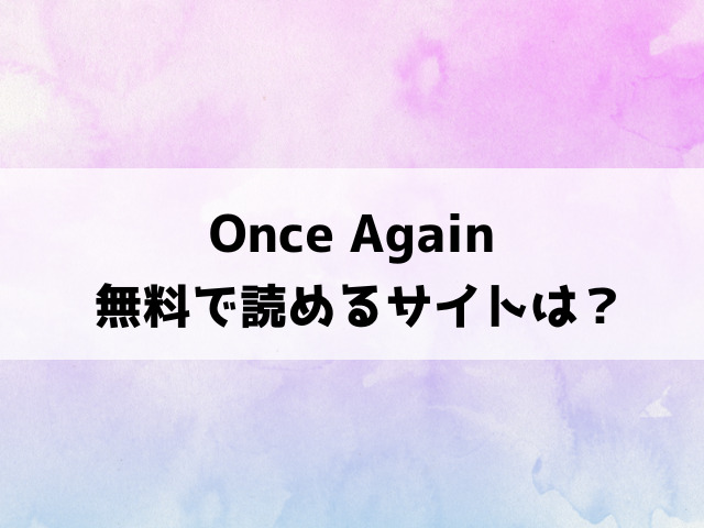 Once Againは漫画rawで読める？hitomiなどの違法サイトで読めるのか徹底調査！